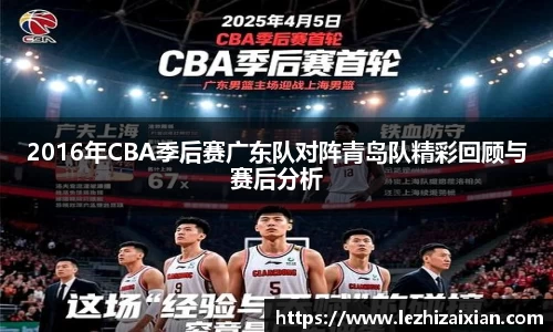 2016年CBA季后赛广东队对阵青岛队精彩回顾与赛后分析